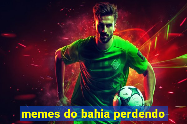 memes do bahia perdendo